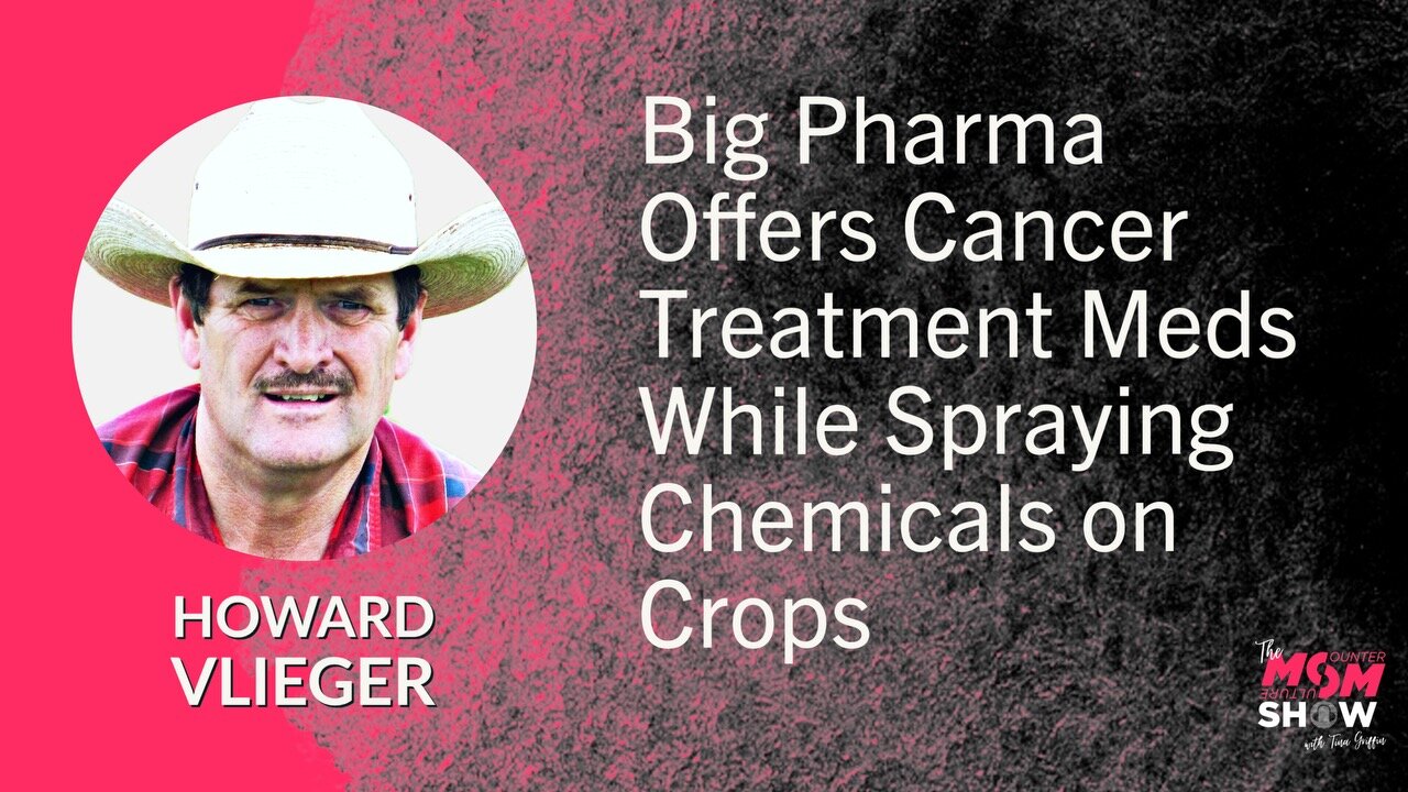 Ep. 584 - Big Pharma Offers Cancer Treatment Meds While Spraying Chemicals on Crops - Howard Vlieger