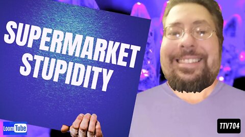 SUPERMARKET STUPIDITY - 112619 TTV704