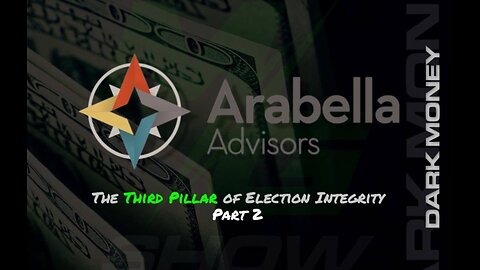 PART 2: ARABELLA ADVISORS THE THIRD PILLAR OF ELECTION INTEGRITY. 