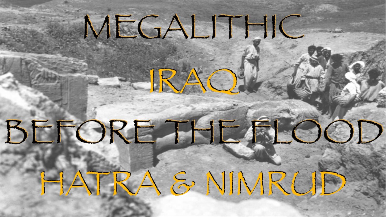 Megalithic Iraq, Before the Flood, Hatra & Nimrud