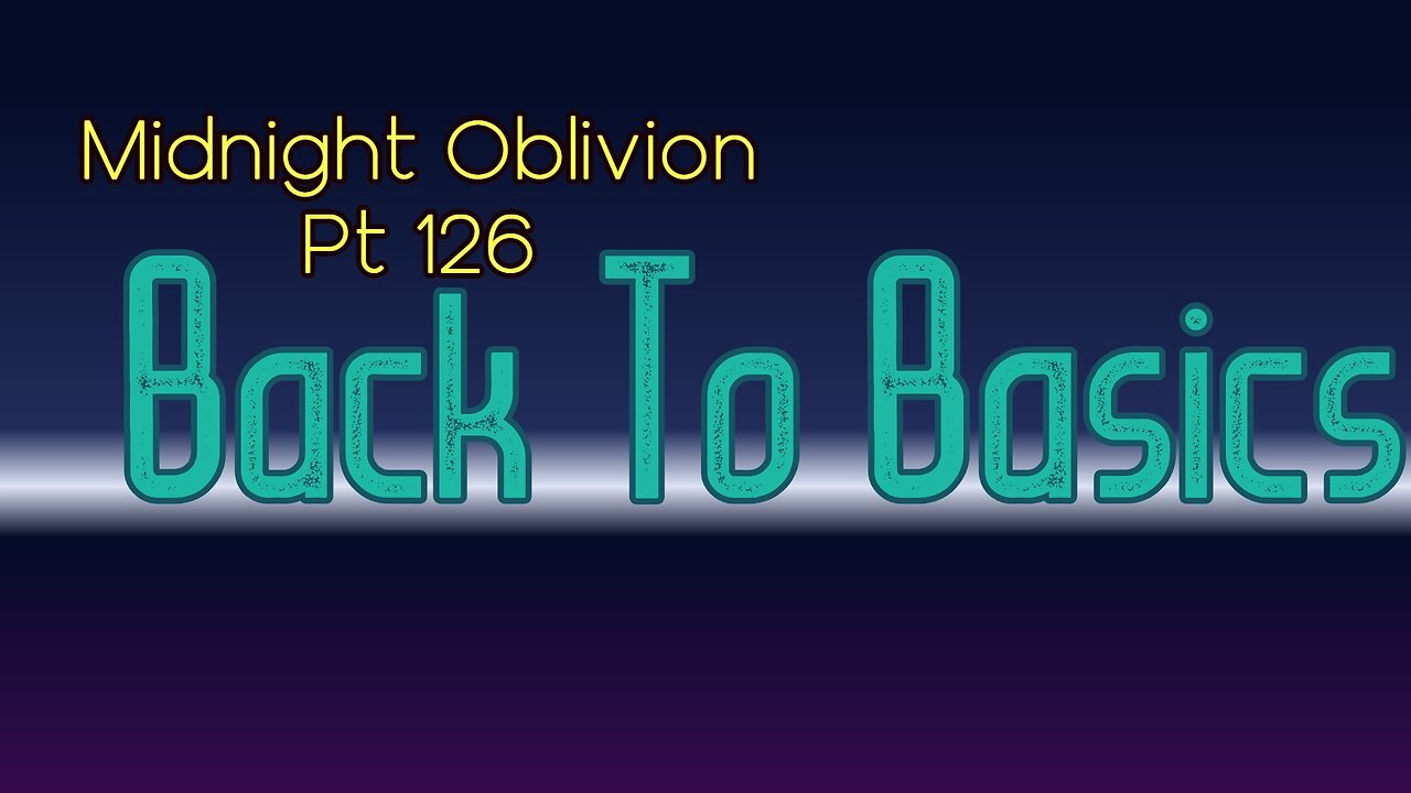 Midnight Oblivion Pt 126: Back To Basics