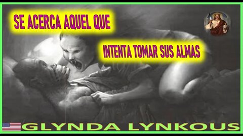 SE ACERCA AQUEL QUE INTENTA TOMAR SUS ALMAS - MENSAJE DE JESUCRISTO REY A GLYNDA LYNKOUS