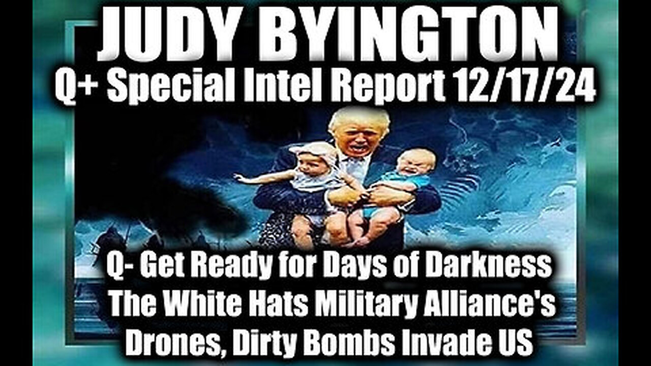 Judy Byington Special Intel 12.17.24 - Q - Get Ready for Days of Darkness; Dirty Bombs Invade US