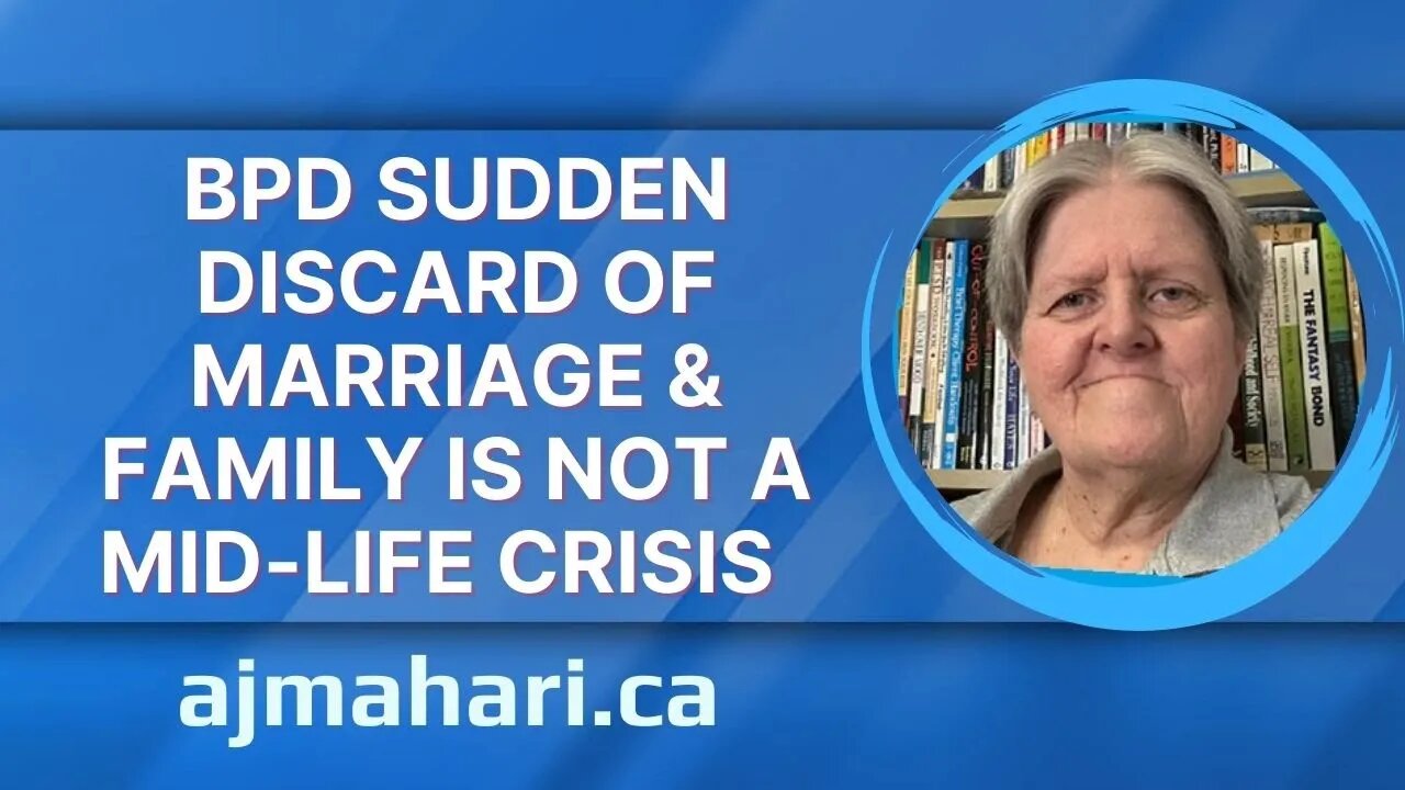 BPD Sudden Discard of Marriage & Family Is Not a Mid-life Crisis AT ALL!