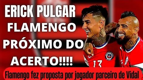 FLAMENGO SE APROXIMA DE ACERTO COM ERICK PULGAR/ MAIS UM REFORÇO PARA O FLAMENGO