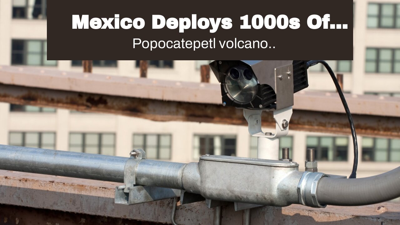 Mexico Deploys 1000s Of Troops As Popocatépetl Volcano Rumbles, Millions Warned Of Possible Eva...