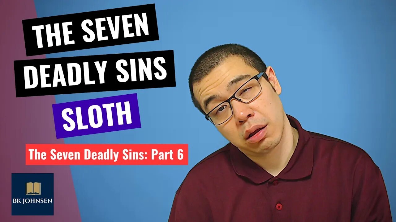 The Seven Deadly Sins - Sloth: Part 6 of 7