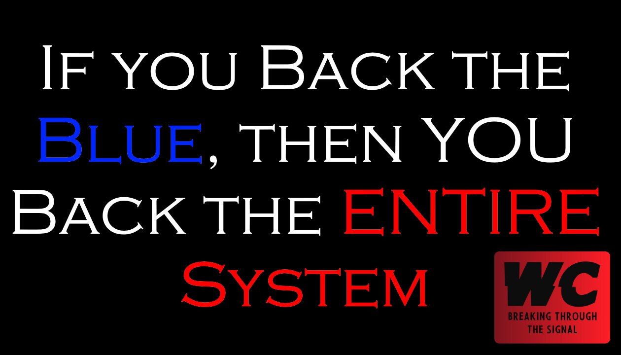 If you Back the Blue, YOU Back the ENTIRE System