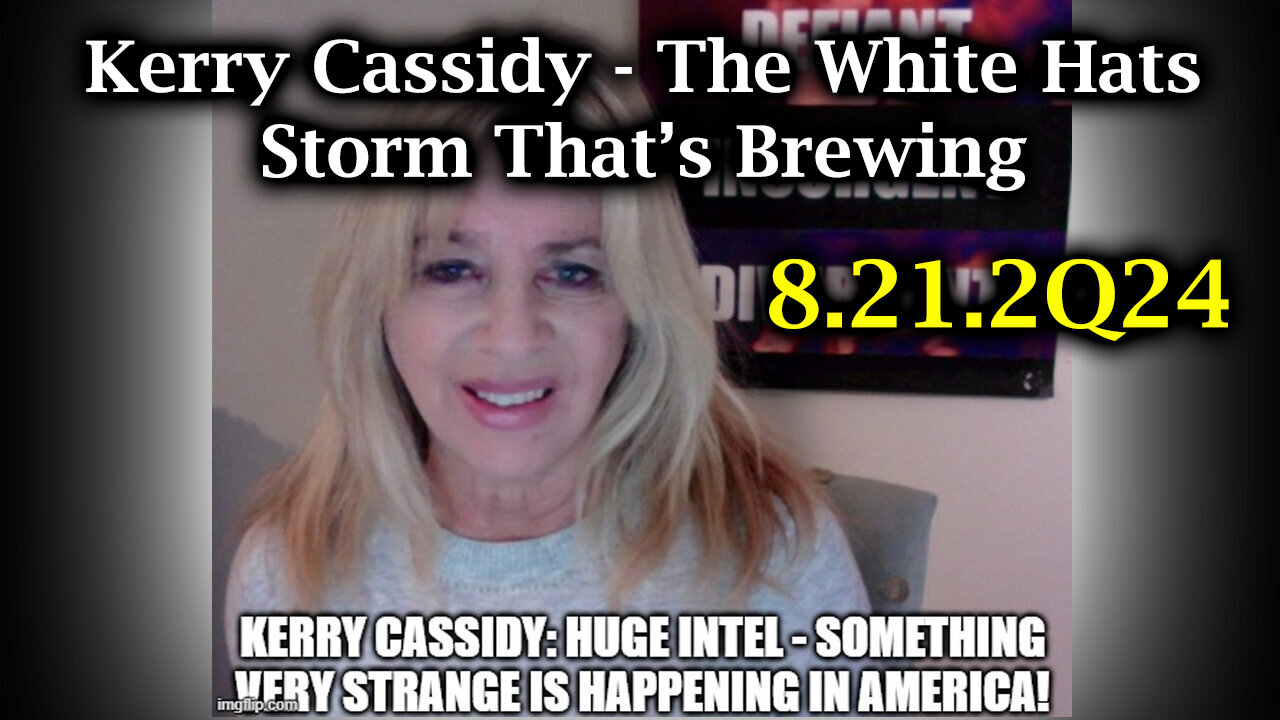 Kerry Cassidy Great 8.21.2Q24 - The White Hats Storm That’s Brewing