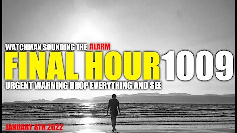 FINAL HOUR 1009 - URGENT WARNING DROP EVERYTHING AND SEE - WATCHMAN SOUNDING THE ALARM