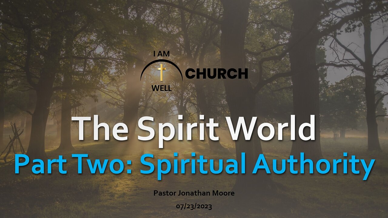 I AM WELL Church Sermon #6: "The Spirit World" (Part 2 - "Spiritual Authority") 07/23/2023