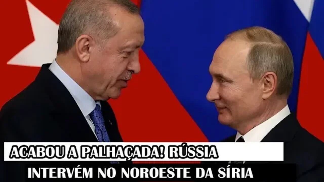 Acabou A Palhaçada! Rússia Intervém No Noroeste Da Síria