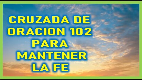 CRUZADA DE ORACION 102 PARA MANTENER LA FE