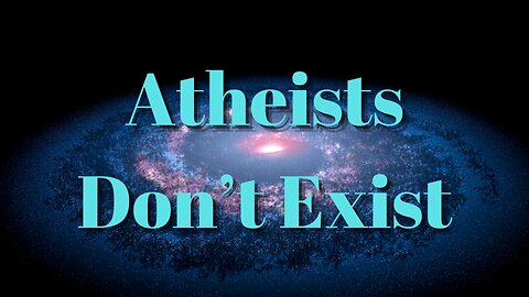 The ULTIMATE PROOF for God - Atheists DON"T EXIST!