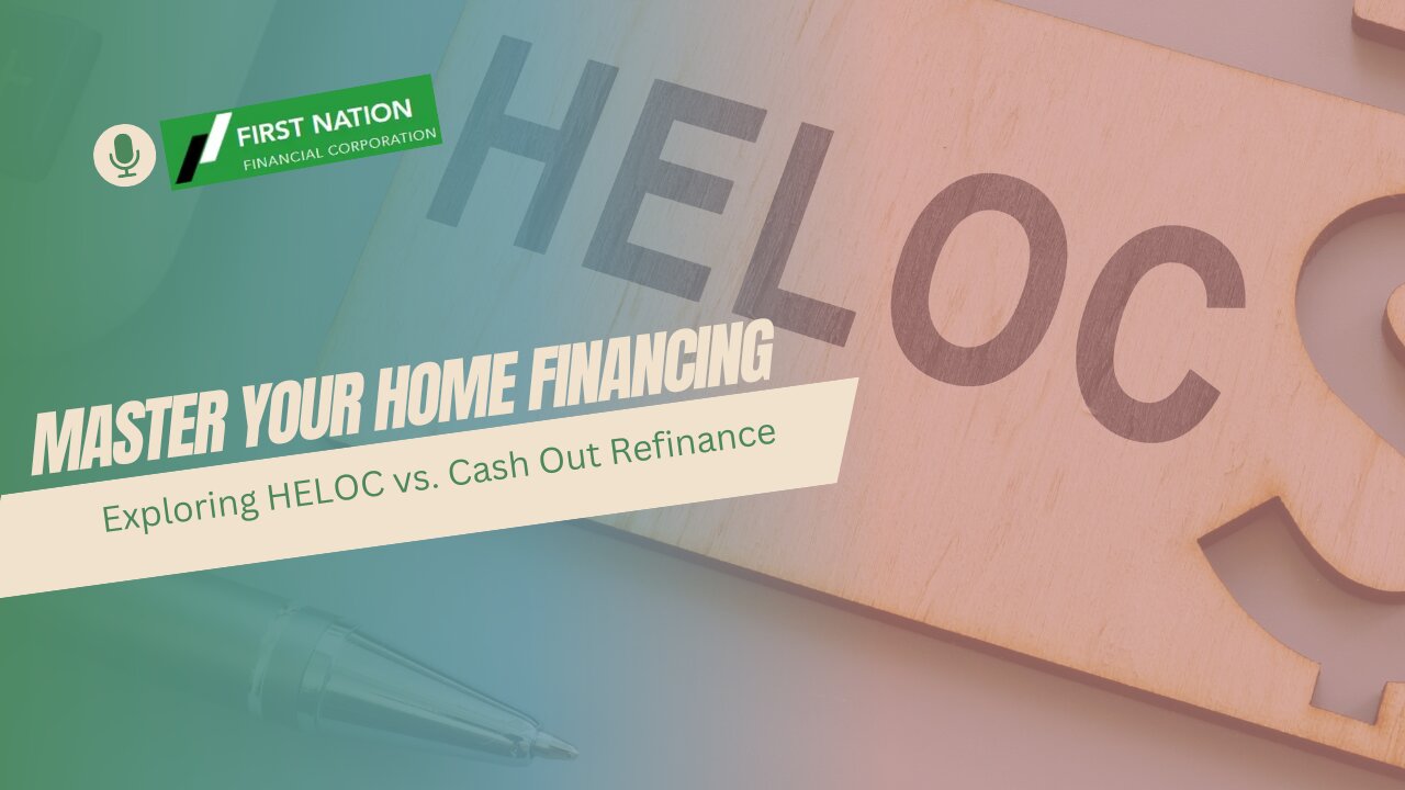 Master Your Home Financing: Exploring HELOC vs. Cash Out Refinance: 5 of 7