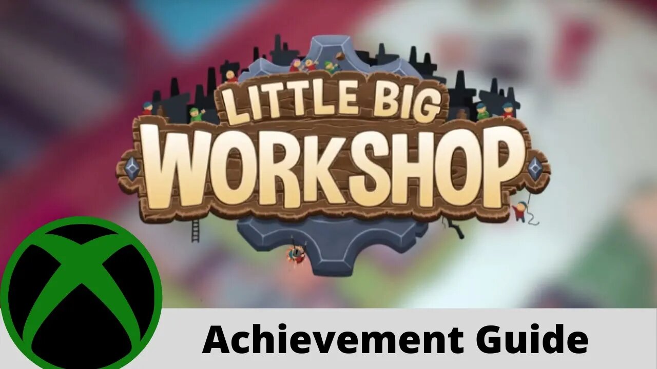 Little Big Workshop Achievement Guide for Xbox One