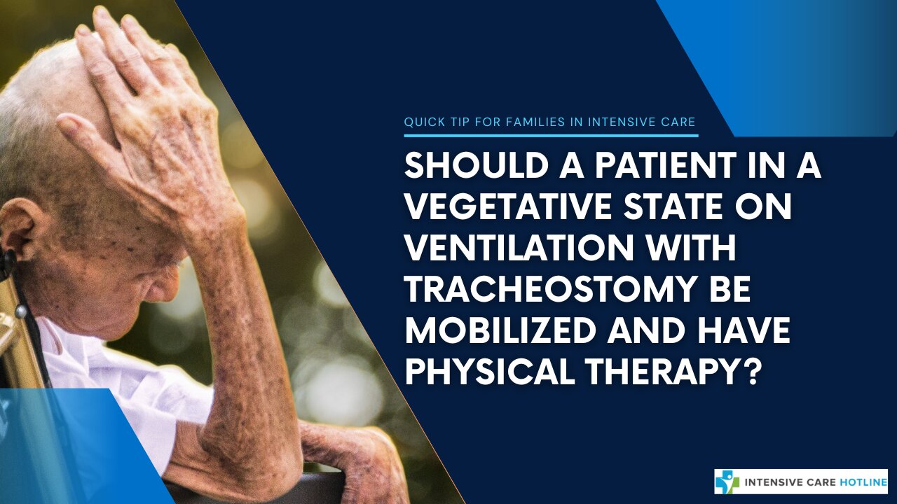 Should a Patient in a Vegetative State on Vent with Trache be Mobilised and Have Physical Therapy?