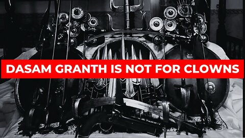 DASAM GRANTH IS NOT FOR CLOWNS