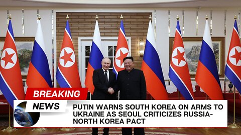 Putin Warns South Korea on Arms to Ukraine as Seoul Criticizes Russia-North Korea Pact