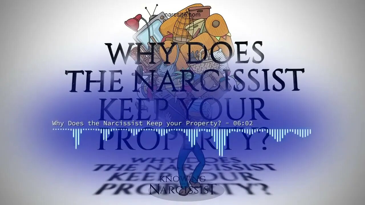 Why Does the Narcissist Keep Your Property?