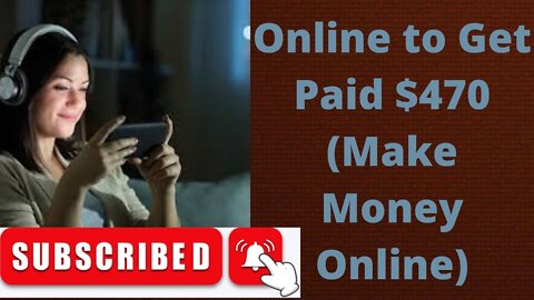 Online to Get Paid $470 (Make Money Online)