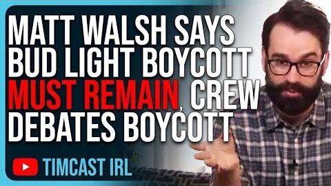 MATT WALSH SAYS BUD LIGHT BOYCOTT MUST REMAIN, CREW DEBATES WHERE TO GO WITH BUD LIGHT BOYCOTT