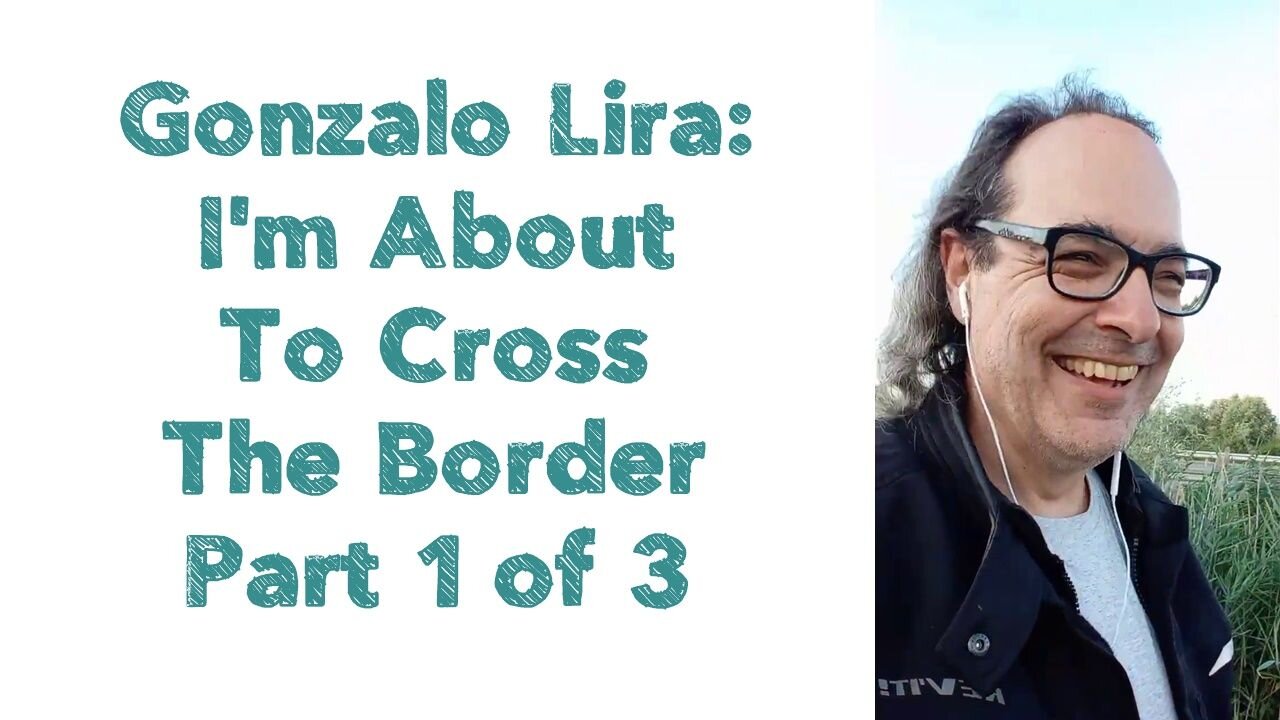 Gonzalo Lira : I'm About To Cross The Border - Part 1 of 3