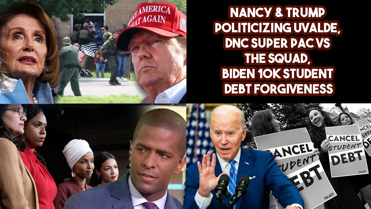 Nancy & Trump Politicizing Uvalde, DNC Super PAC VS The Squad, Biden 10k Student Debt Forgiveness