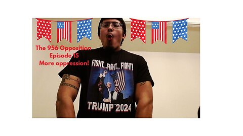 The 956 Opposition - EP#15 - More oppression!