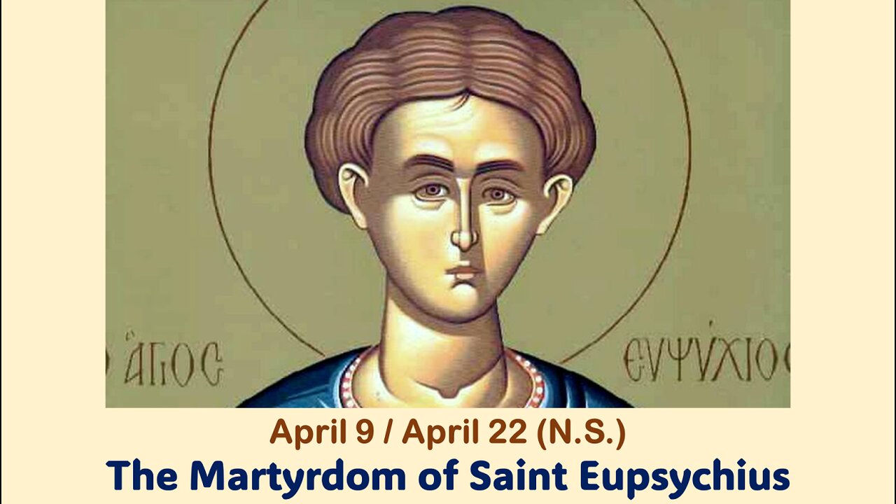 The Lives of Saints: April 9/22 (N.S.) The Martyrdom of Saint Eupsychius
