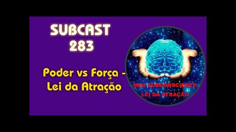 SUBCAST 283 - Poder vs Força - Lei da Atração