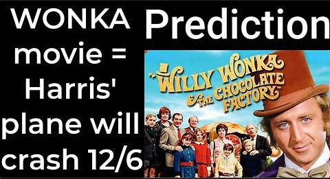 Prediction - WILLY WONKA MOVIE = Harris' plane will crash Dec 6