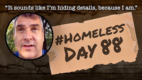 #Homeless Day 88: “It sounds like I’m hiding details, because I am.”