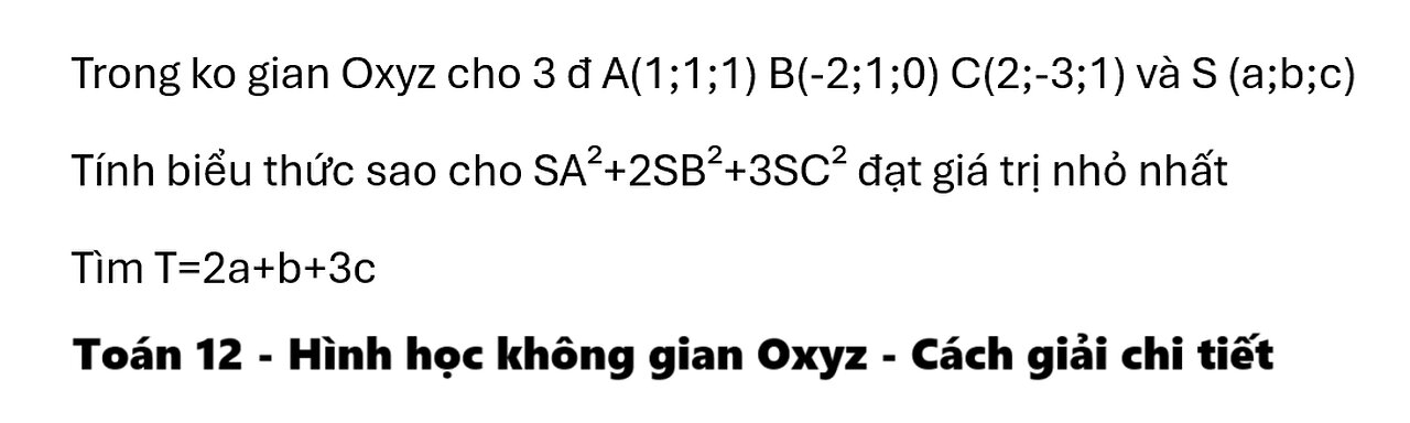 Trong ko gian Oxyz cho 3 đ A(1;1;1) B(-2;1;0) C(2;-3;1) và S(a;b;c) Tính biểu thức SA²+2SB²+3SC² min