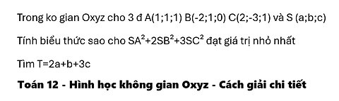 Trong ko gian Oxyz cho 3 đ A(1;1;1) B(-2;1;0) C(2;-3;1) và S(a;b;c) Tính biểu thức SA²+2SB²+3SC² min