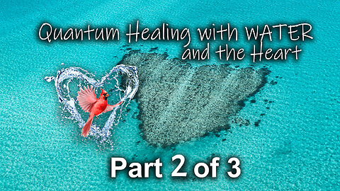 Quantum Healing with Water and Heart Part 2 of 3