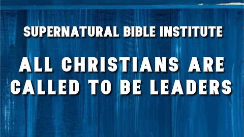 #2 All Christians are Called to be Leaders | Supernatural Training Institute | February, 27 2021