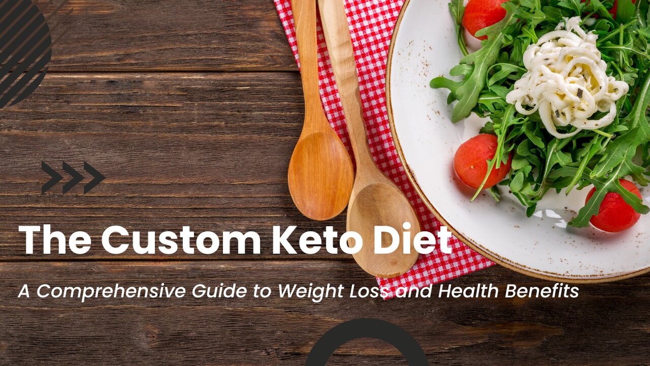 The Custom Keto Diet: A Comprehensive Guide to Weight Loss and Health Benefits