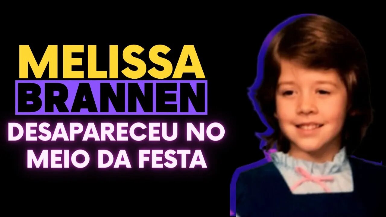 O DESAPARECIMENTO DE MELISSA BRANNEN | Casos Criminais