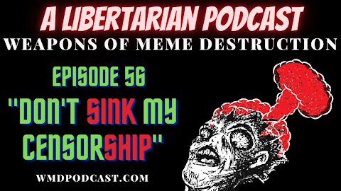 WMD Ep. 56 - Don't Sink My CensorSHIP (A Libertarian Podcast)