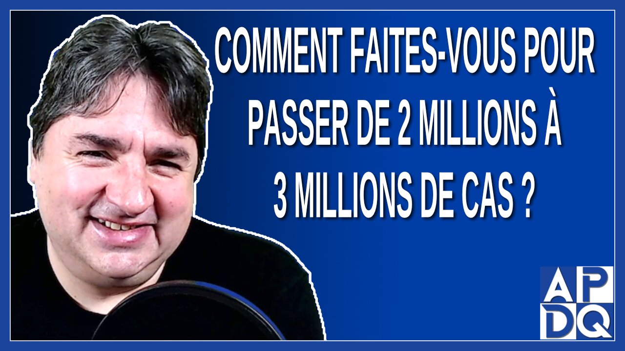 Comment faites-vous pour passer de 2 millions à 3 millions de cas