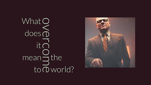 What does it mean to overcome the world?