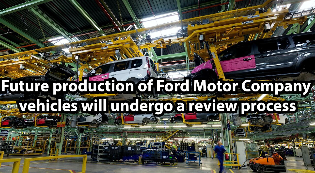 Future production of Ford Motor Company vehicles will undergo a review process