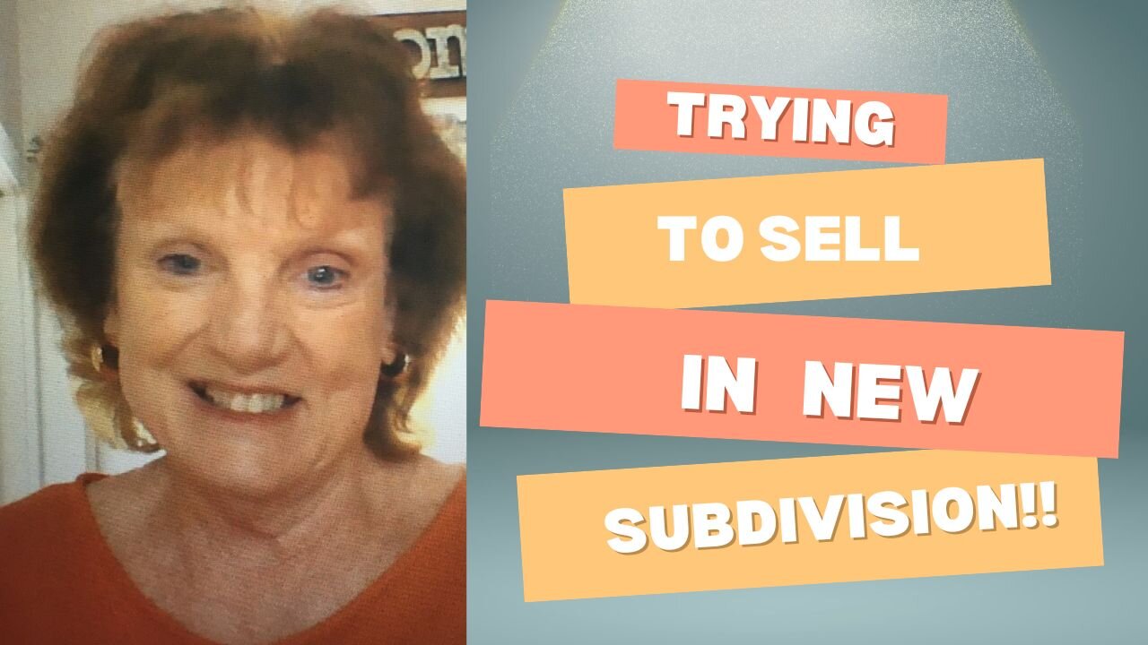 What if you have to or want to SELL in a NEW EXPANDING subdivision?