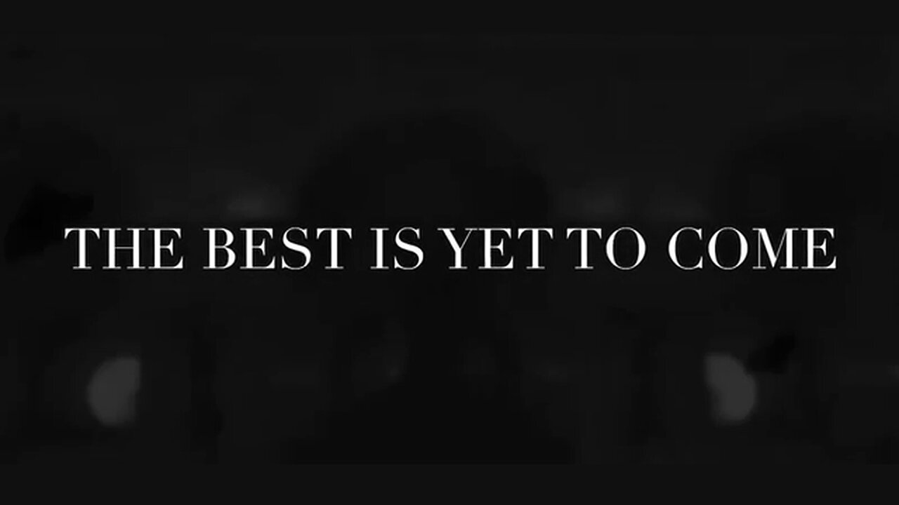 The Best Is Yet To Come