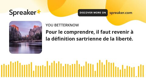 Pour le comprendre, il faut revenir à la définition sartrienne de la liberté.