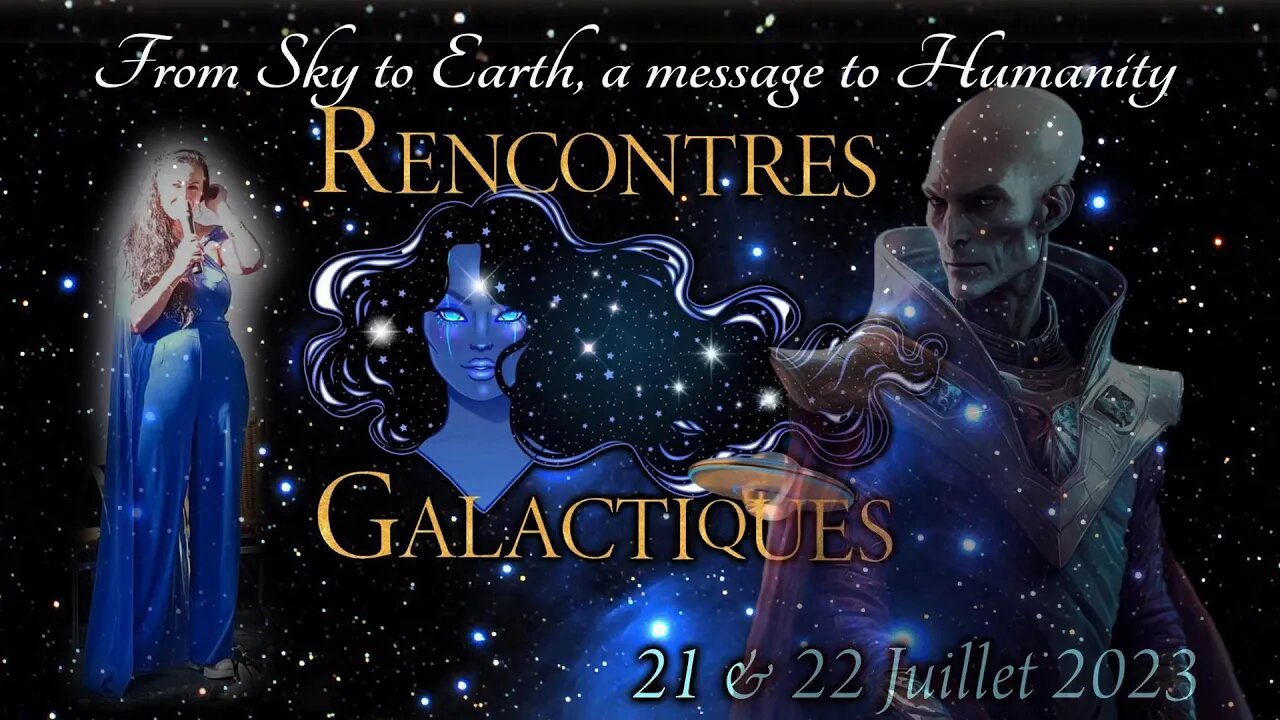 FROM SKY TO EARTH A MESSAGE TO HUMANITY - Conference in France "Rencontres Galactiques" July 22 2023