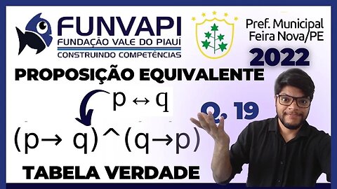 Uma proposição equivalente a p↔q é? Tabela Verdade FUNVAPI MATEMÁTICA Feira Nova 2022 ((p→ q)^(q→p))