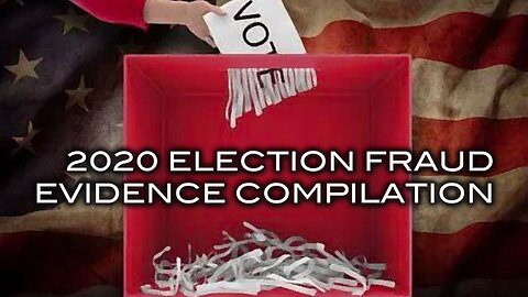 2020 ELECTION FRAUD EVIDENCE COMPILATION