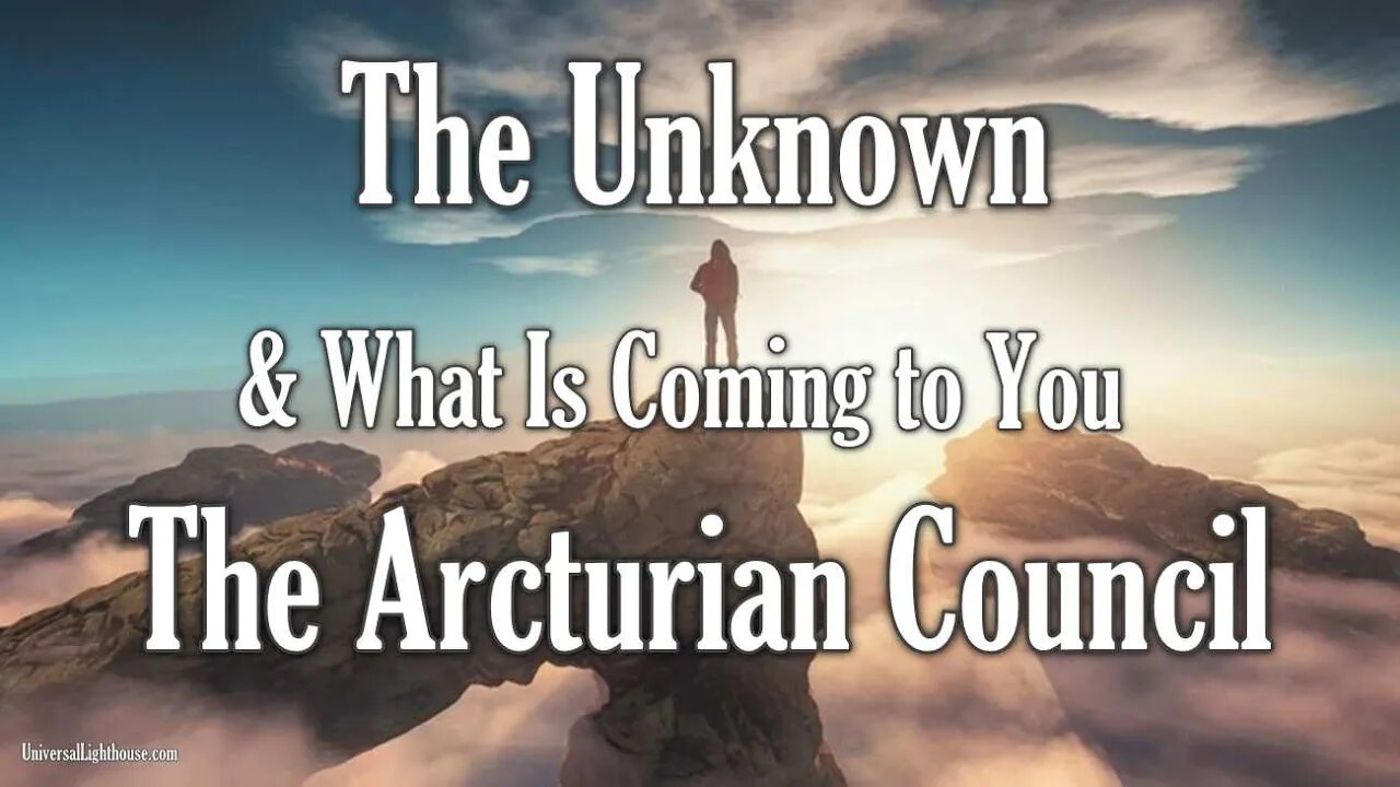 The Arcturian Council ~ The Unknown & What Is Coming to You